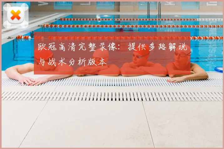 欧冠高清完整录像：提供多路解说与战术分析版本