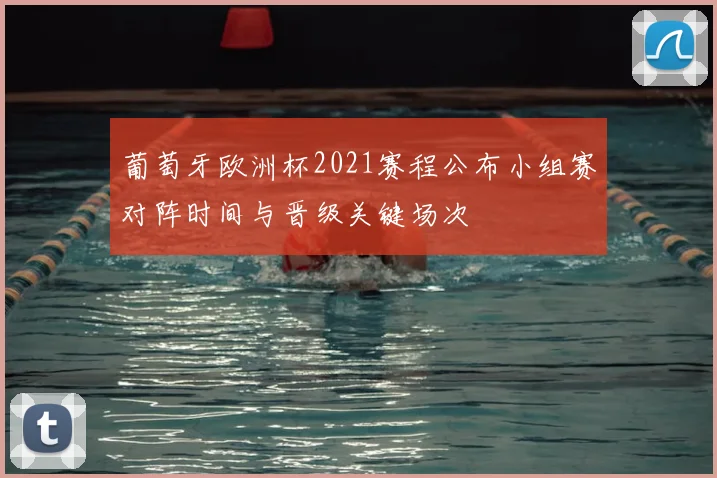 葡萄牙欧洲杯2021赛程公布小组赛对阵时间与晋级关键场次